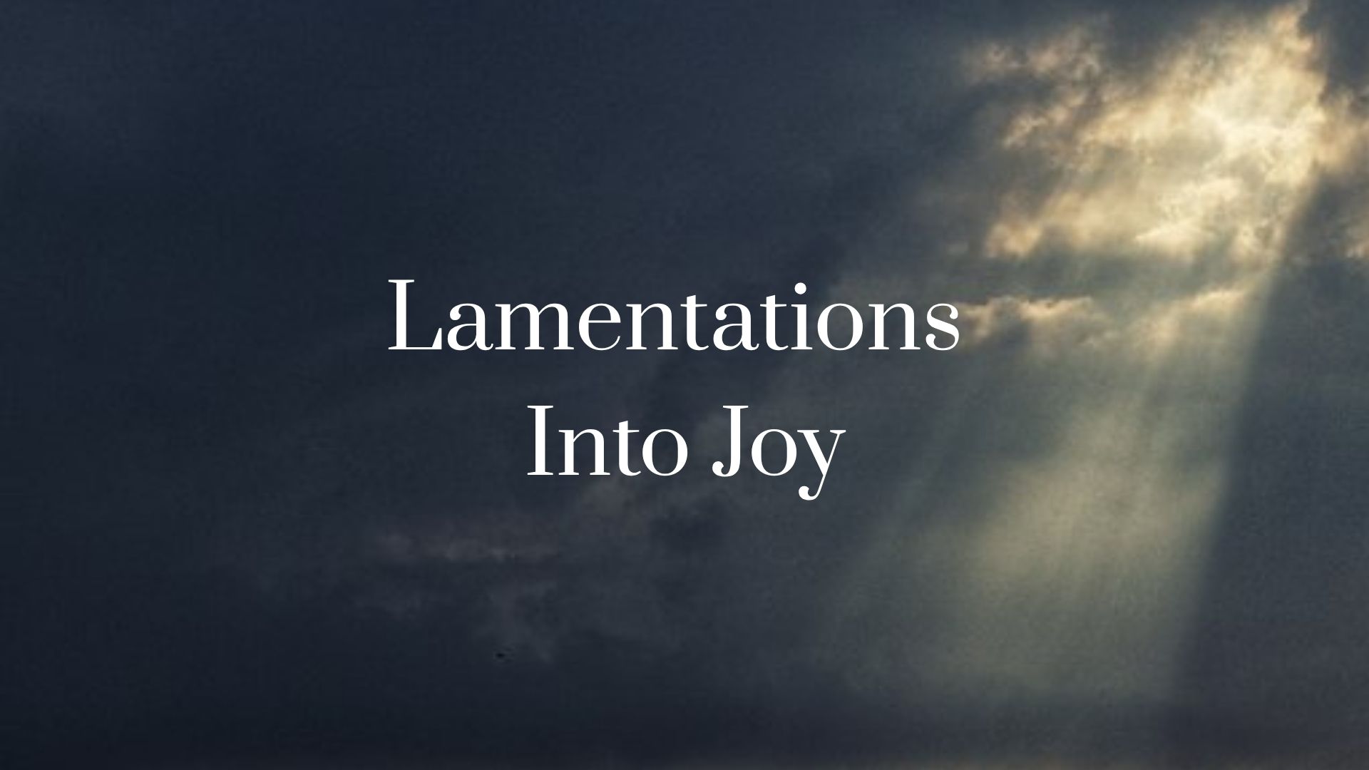 Lamentations into Joy